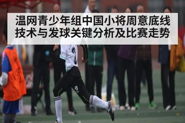温网青少年组中国小将周意底线技术与发球关键分析及比赛走势
